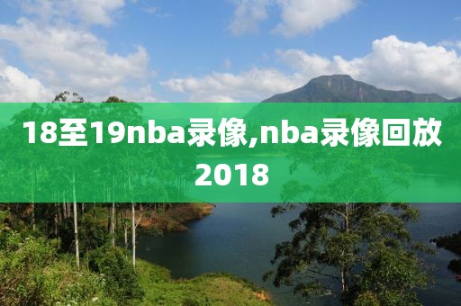 18至19nba录像,nba录像回放2018