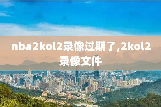 nba2kol2录像过期了,2kol2录像文件