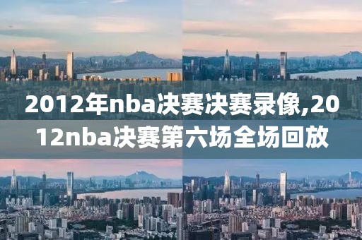 2012年nba决赛决赛录像,2012nba决赛第六场全场回放