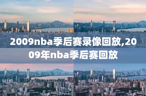 2009nba季后赛录像回放,2009年nba季后赛回放