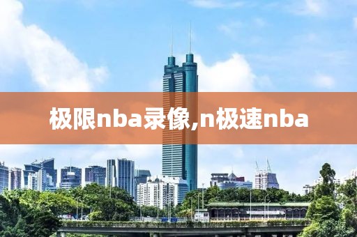 极限nba录像,n极速nba