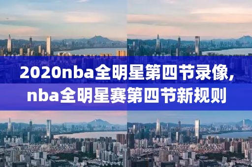 2020nba全明星第四节录像,nba全明星赛第四节新规则
