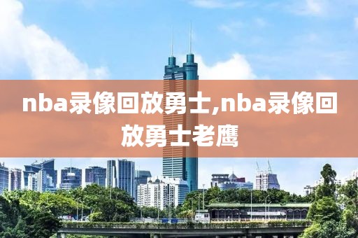 nba录像回放勇士,nba录像回放勇士老鹰