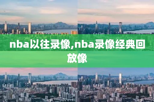 nba以往录像,nba录像经典回放像