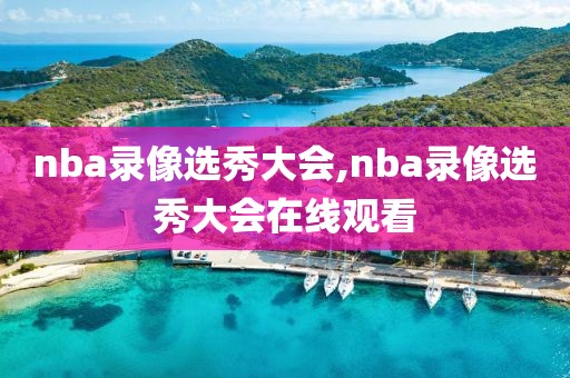 nba录像选秀大会,nba录像选秀大会在线观看