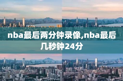 nba最后两分钟录像,nba最后几秒钟24分