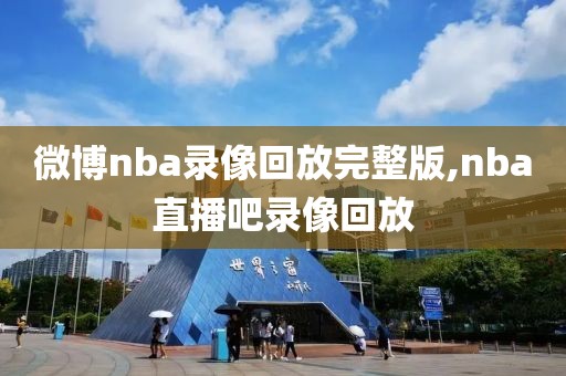 微博nba录像回放完整版,nba直播吧录像回放