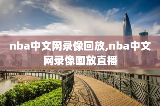 nba中文网录像回放,nba中文网录像回放直播