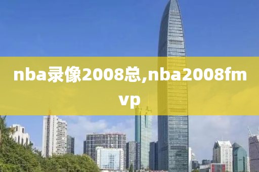 nba录像2008总,nba2008fmvp