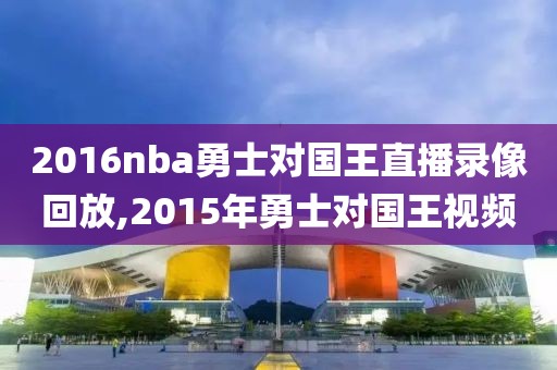 2016nba勇士对国王直播录像回放,2015年勇士对国王视频