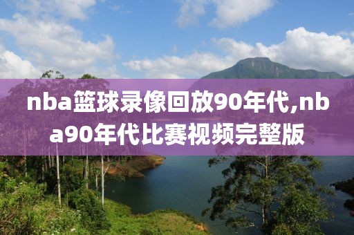 nba篮球录像回放90年代,nba90年代比赛视频完整版