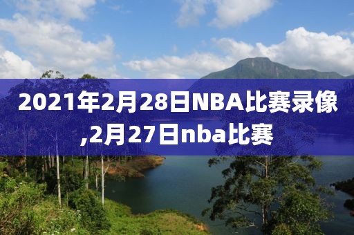 2021年2月28日NBA比赛录像,2月27日nba比赛