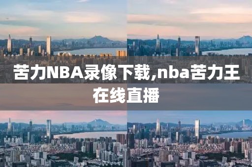 苦力NBA录像下载,nba苦力王在线直播