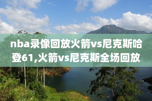 nba录像回放火箭vs尼克斯哈登61,火箭vs尼克斯全场回放