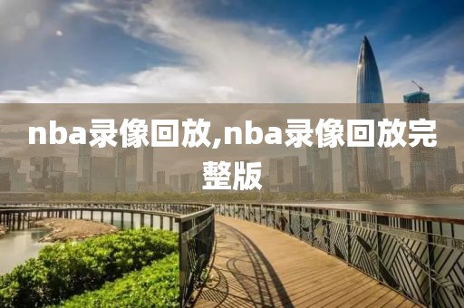 nba录像回放,nba录像回放完整版