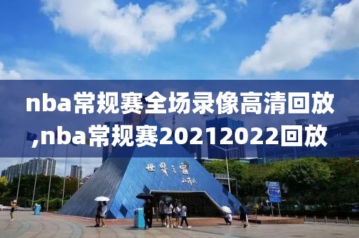 nba常规赛全场录像高清回放,nba常规赛20212022回放