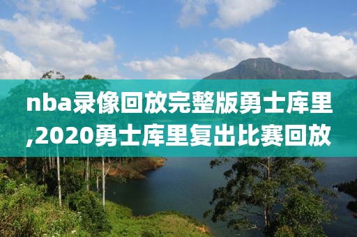 nba录像回放完整版勇士库里,2020勇士库里复出比赛回放