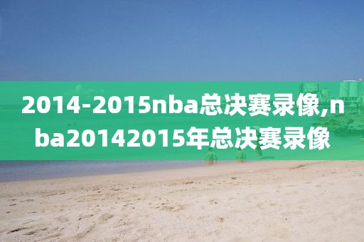 2014-2015nba总决赛录像,nba20142015年总决赛录像