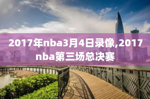 2017年nba3月4日录像,2017nba第三场总决赛
