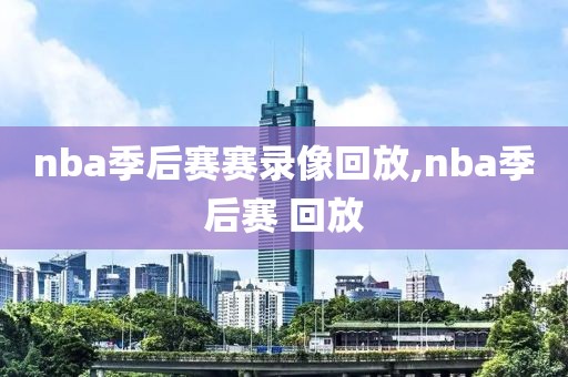 nba季后赛赛录像回放,nba季后赛 回放