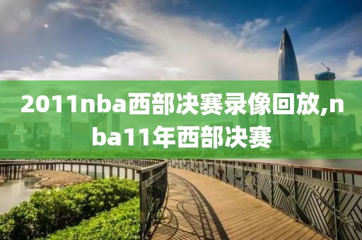 2011nba西部决赛录像回放,nba11年西部决赛