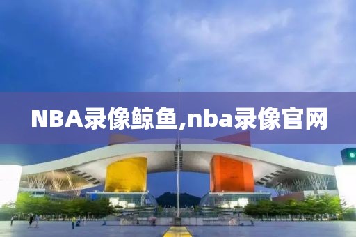 NBA录像鲸鱼,nba录像官网