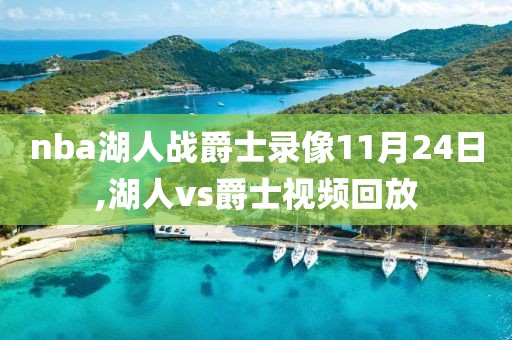 nba湖人战爵士录像11月24日,湖人vs爵士视频回放