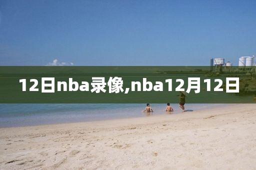 12日nba录像,nba12月12日