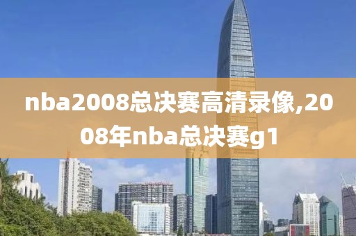 nba2008总决赛高清录像,2008年nba总决赛g1