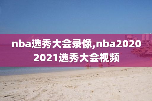 nba选秀大会录像,nba20202021选秀大会视频