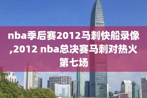 nba季后赛2012马刺快船录像,2012 nba总决赛马刺对热火第七场