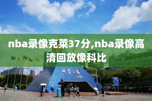 nba录像克莱37分,nba录像高清回放像科比