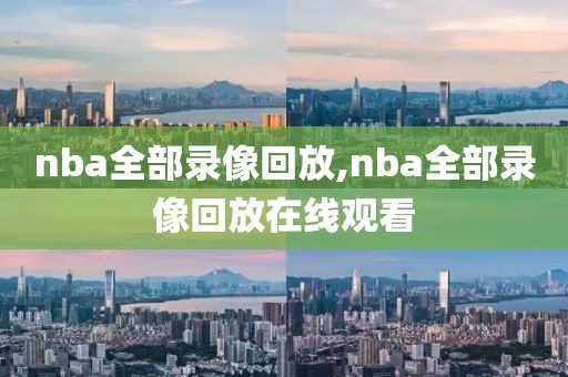 nba全部录像回放,nba全部录像回放在线观看