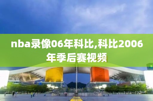 nba录像06年科比,科比2006年季后赛视频