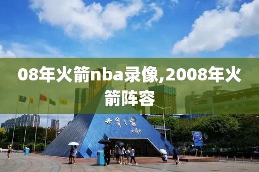 08年火箭nba录像,2008年火箭阵容