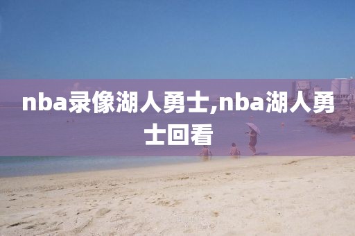 nba录像湖人勇士,nba湖人勇士回看