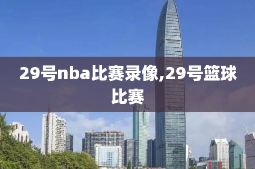 29号nba比赛录像,29号篮球比赛