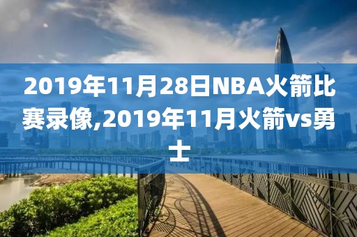 2019年11月28日NBA火箭比赛录像,2019年11月火箭vs勇士