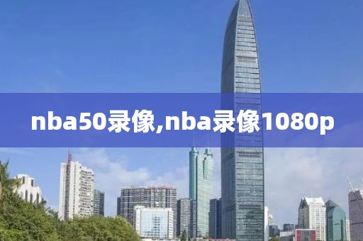 nba50录像,nba录像1080p