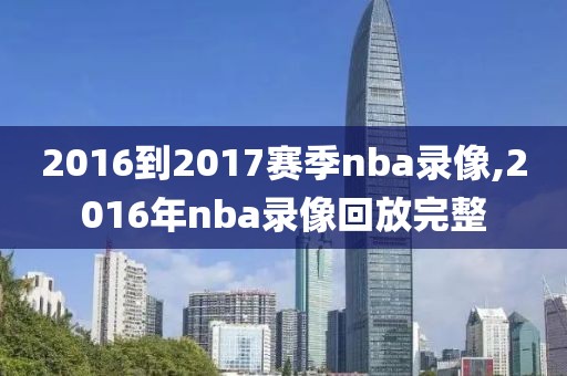 2016到2017赛季nba录像,2016年nba录像回放完整