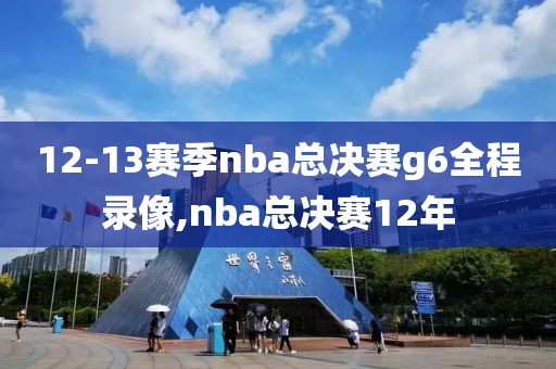 12-13赛季nba总决赛g6全程录像,nba总决赛12年