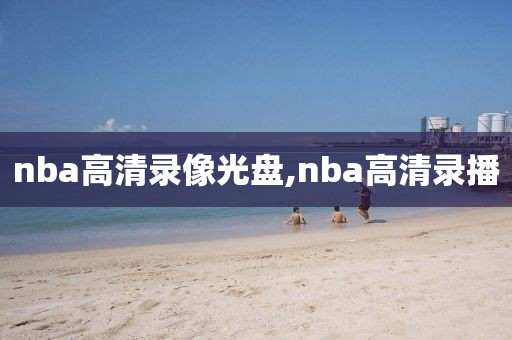 nba高清录像光盘,nba高清录播