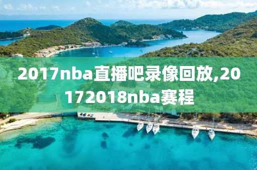 2017nba直播吧录像回放,20172018nba赛程