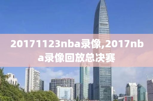 20171123nba录像,2017nba录像回放总决赛