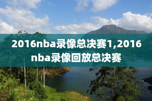 2016nba录像总决赛1,2016nba录像回放总决赛