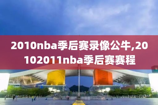 2010nba季后赛录像公牛,20102011nba季后赛赛程