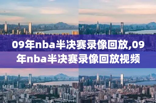 09年nba半决赛录像回放,09年nba半决赛录像回放视频