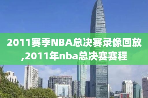 2011赛季NBA总决赛录像回放,2011年nba总决赛赛程