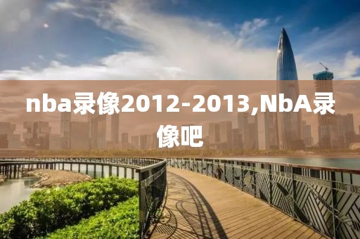nba录像2012-2013,NbA录像吧