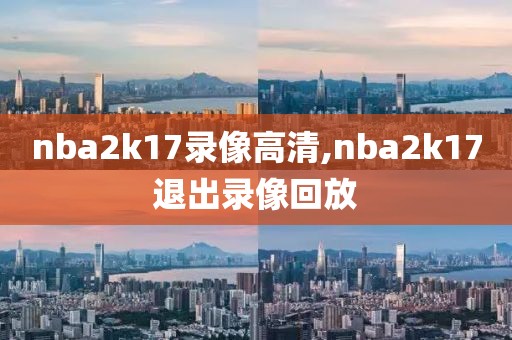 nba2k17录像高清,nba2k17退出录像回放